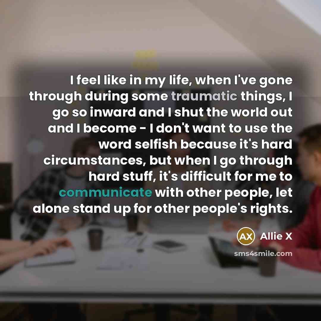 “I feel like in my life, when I've gone through…” quote by Allie X