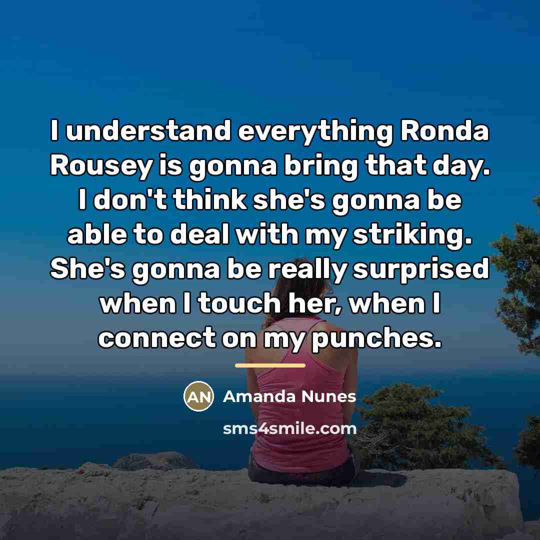 “I understand everything Ronda Rousey is gonna bring that day.…” quote by Amanda Nunes