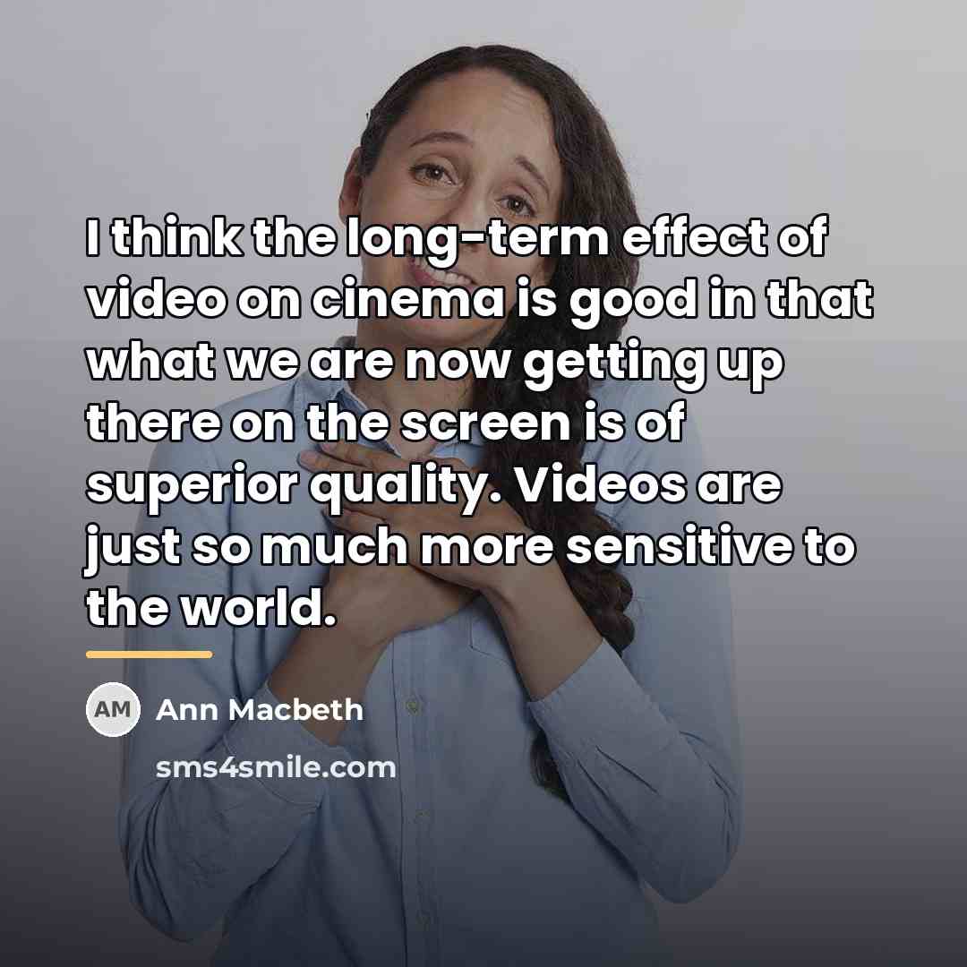 “I think the long-term effect of video on cinema is…” quote by Ann Macbeth