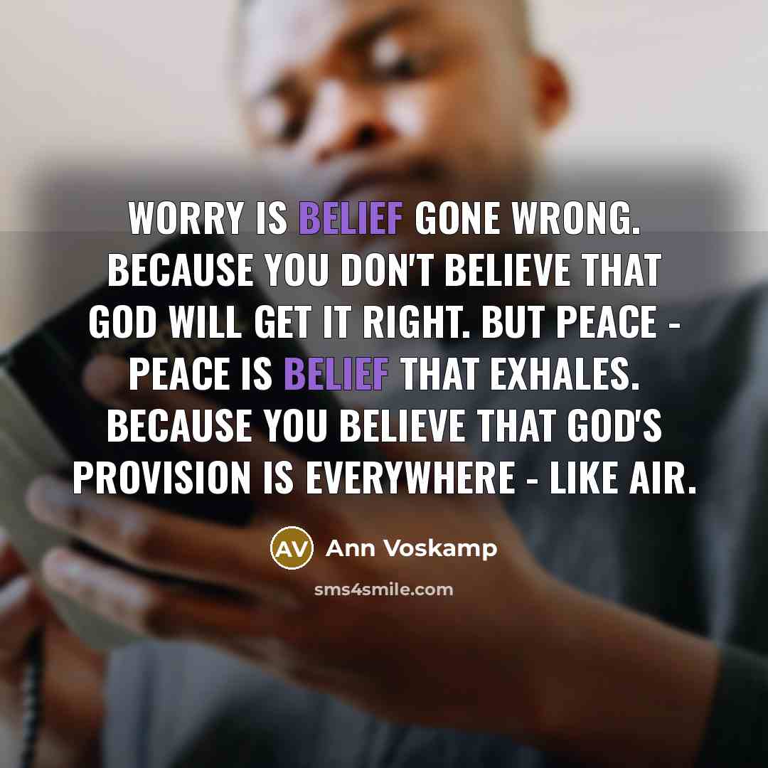 “Worry is belief gone wrong. Because you don't believe that…” quote by Ann Voskamp