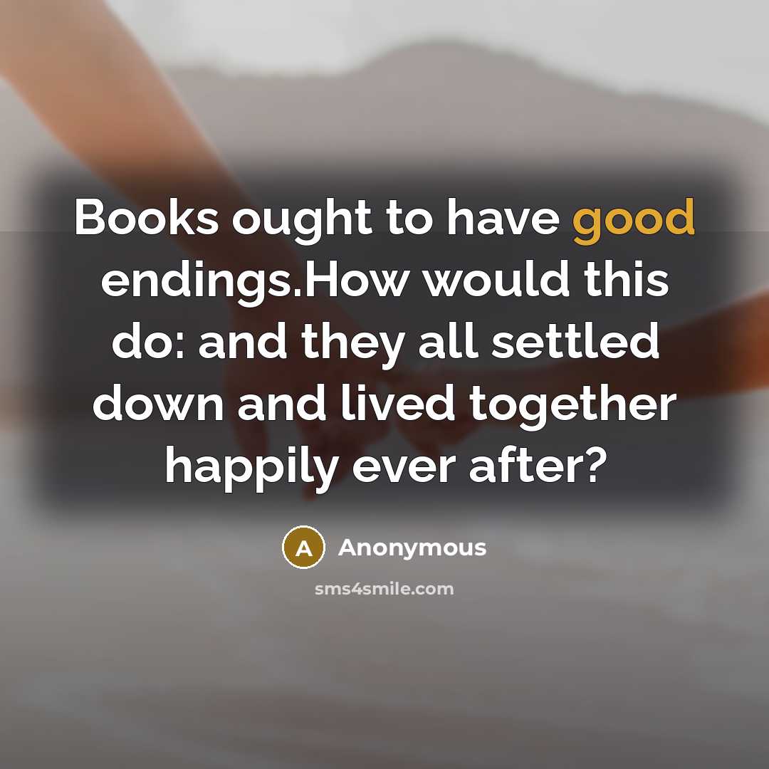 “Books ought to have good endings.How would this do: and…” quote by Anonymous