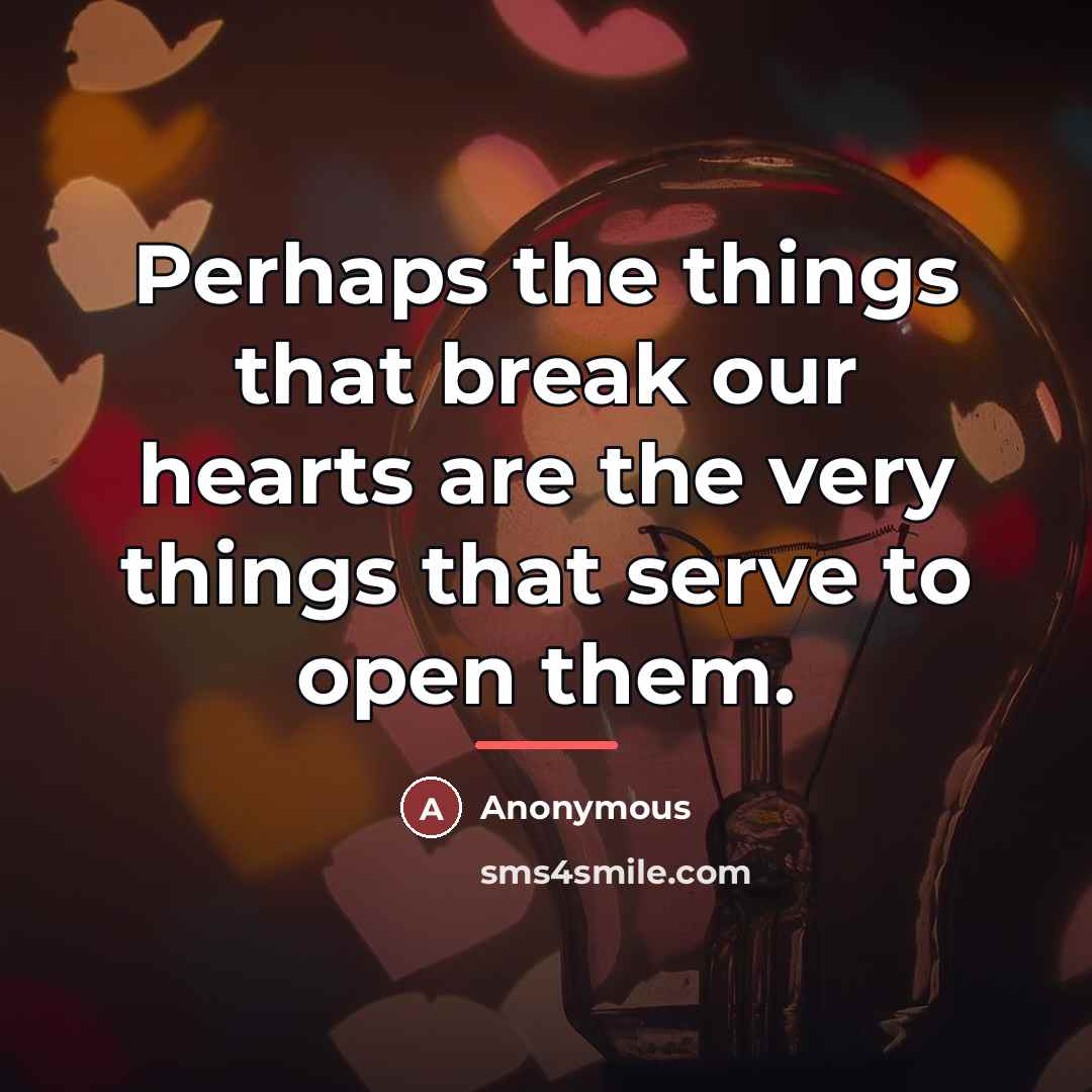 “Perhaps the things that break our hearts are the very…” quote by Anonymous