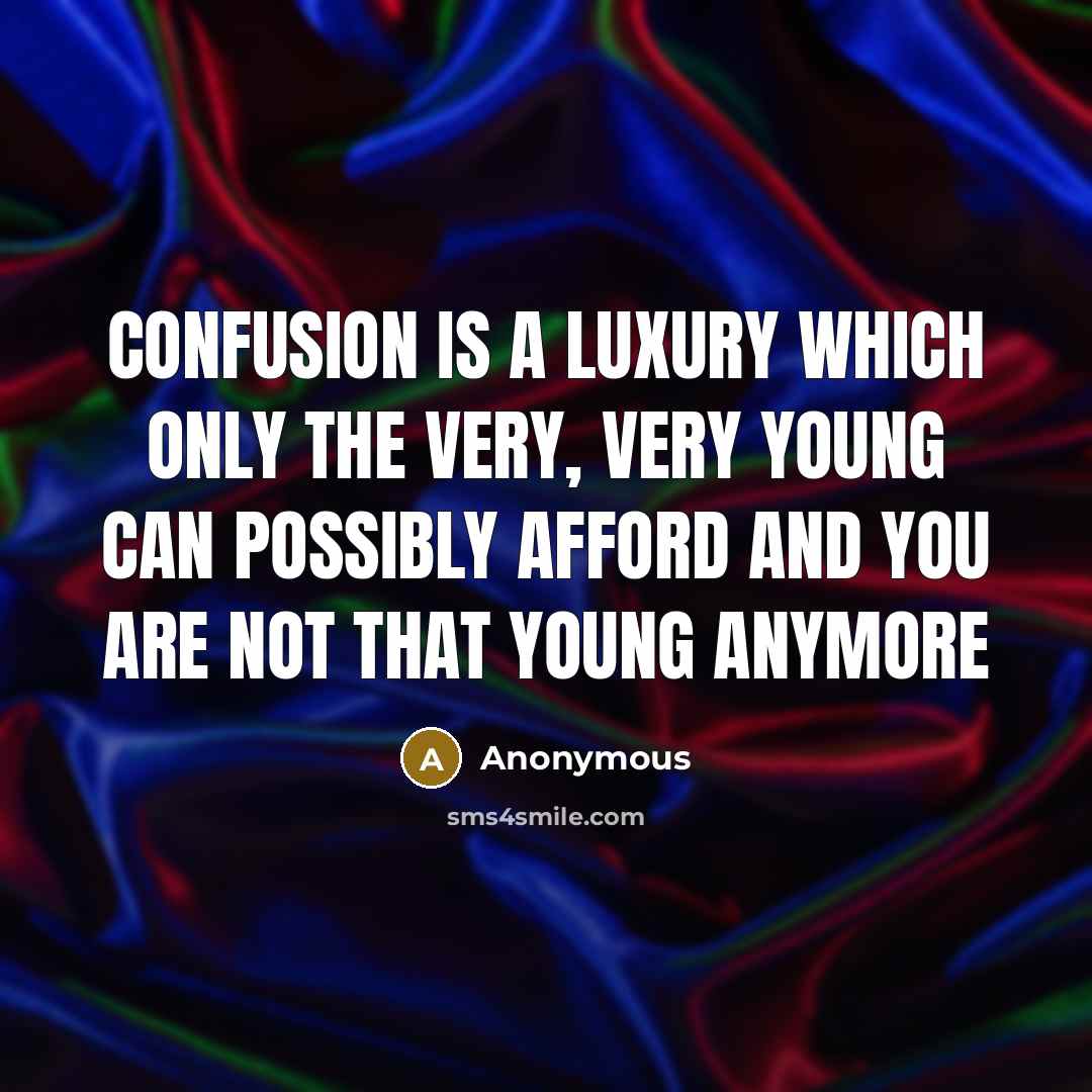 “Confusion is a luxury which only the very, very young…” quote by Anonymous