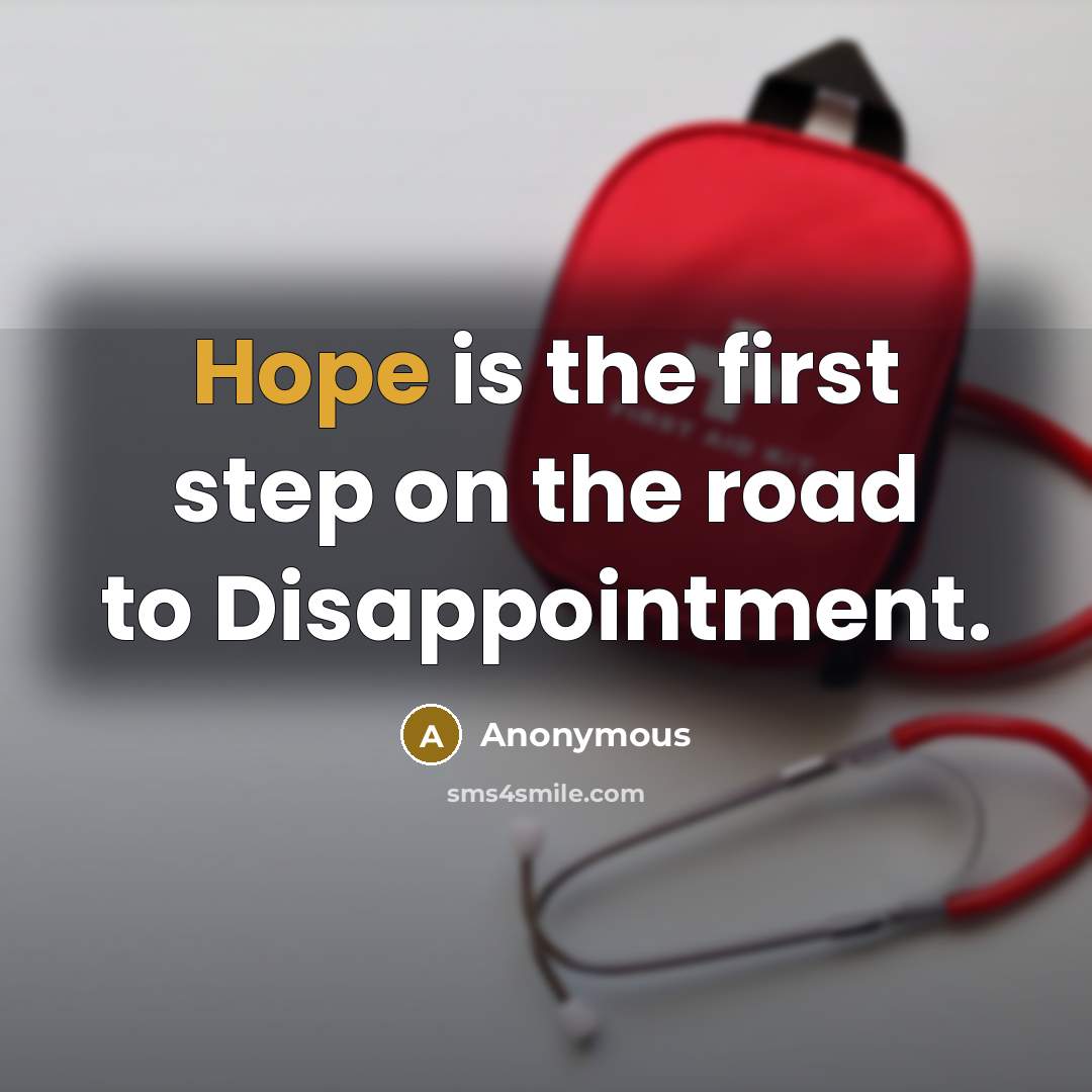 “Hope is the first step on the road to Disappointment.…” quote by Anonymous