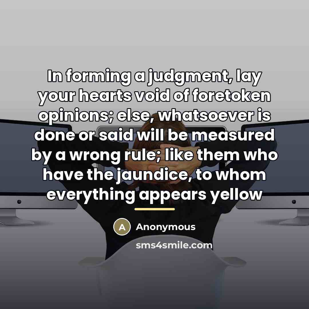 “In forming a judgment, lay your hearts void of foretoken…” quote by Anonymous