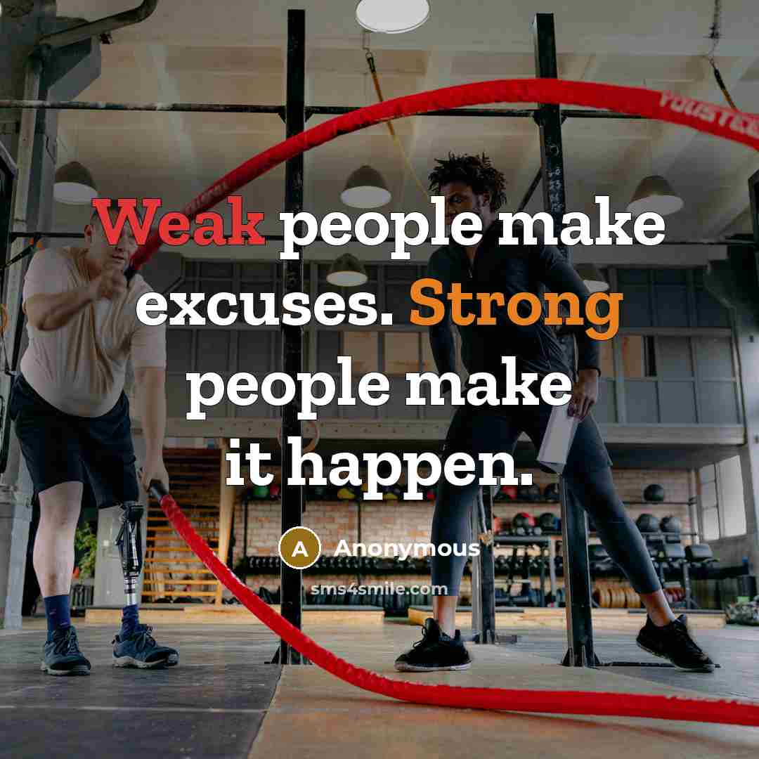 “Weak people make excuses. Strong people make it happen.” quote by Anonymous