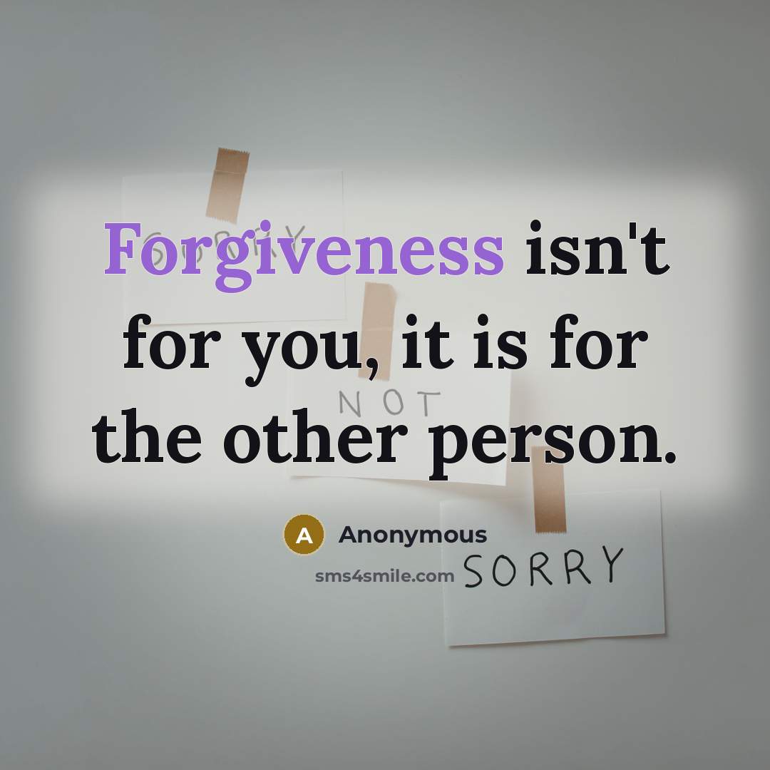 “Forgiveness isn't for you, it is for the other person.…” quote by Anonymous