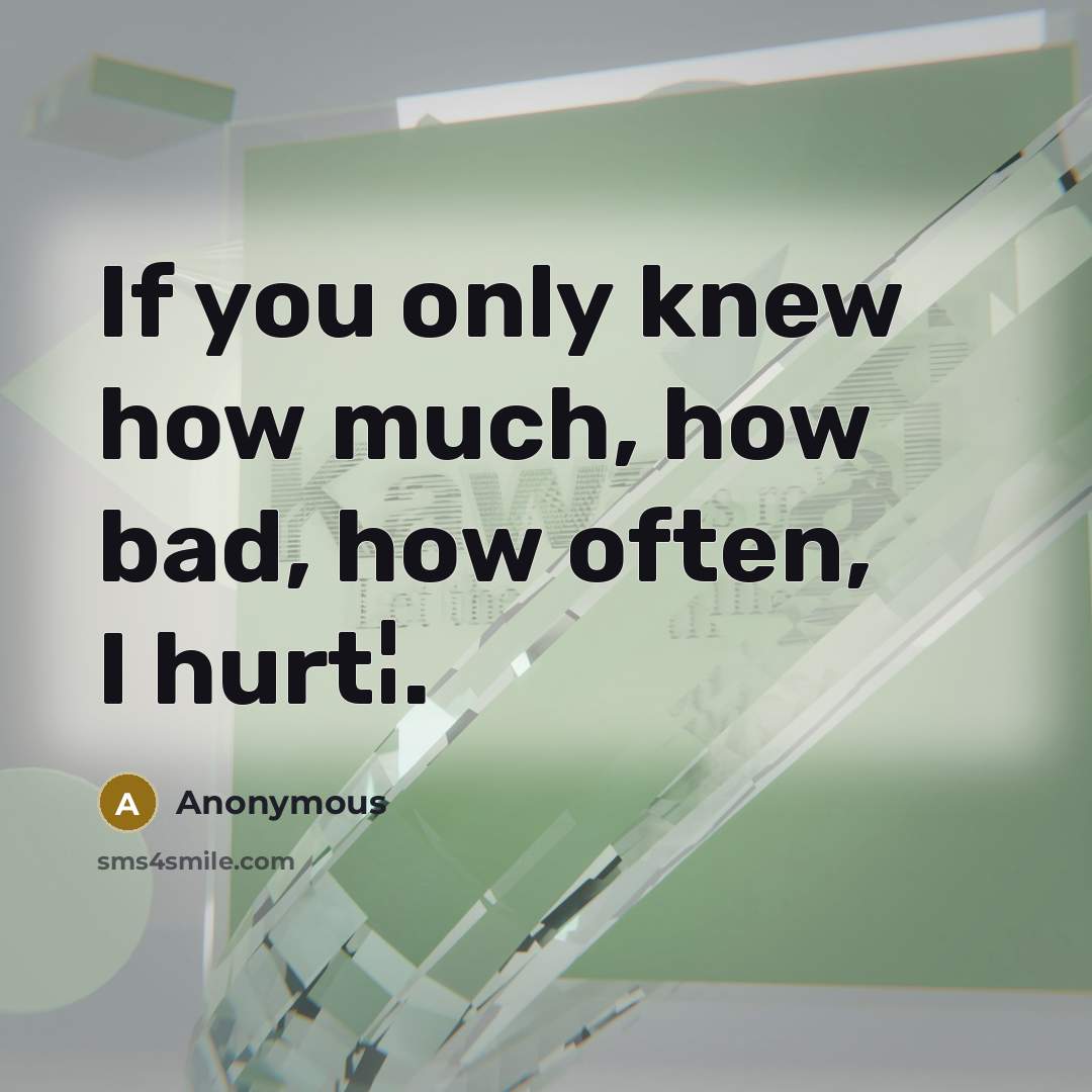 “If you only knew how much, how bad, how often,…” quote by Anonymous