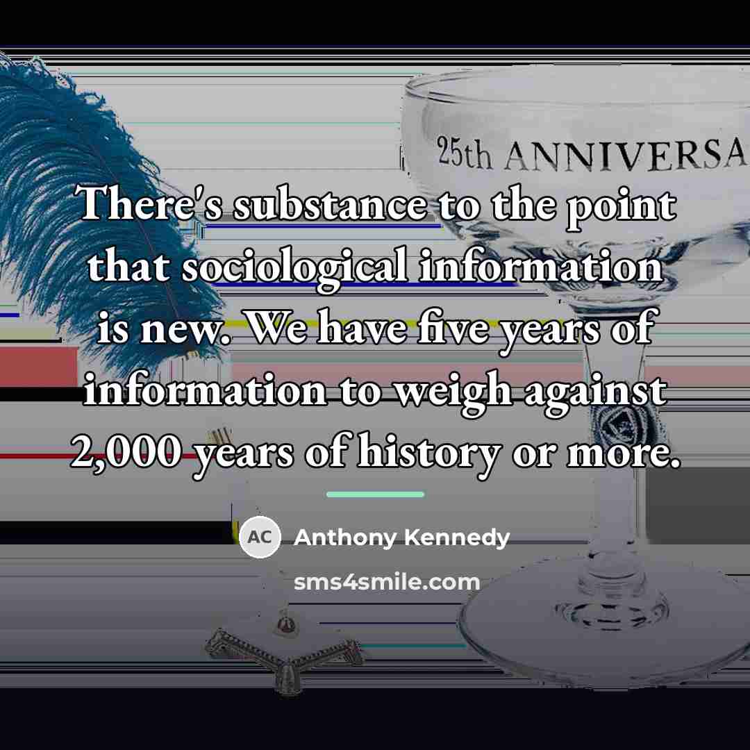 “There's substance to the point that sociological information is new.…” quote by Anthony Kennedy
