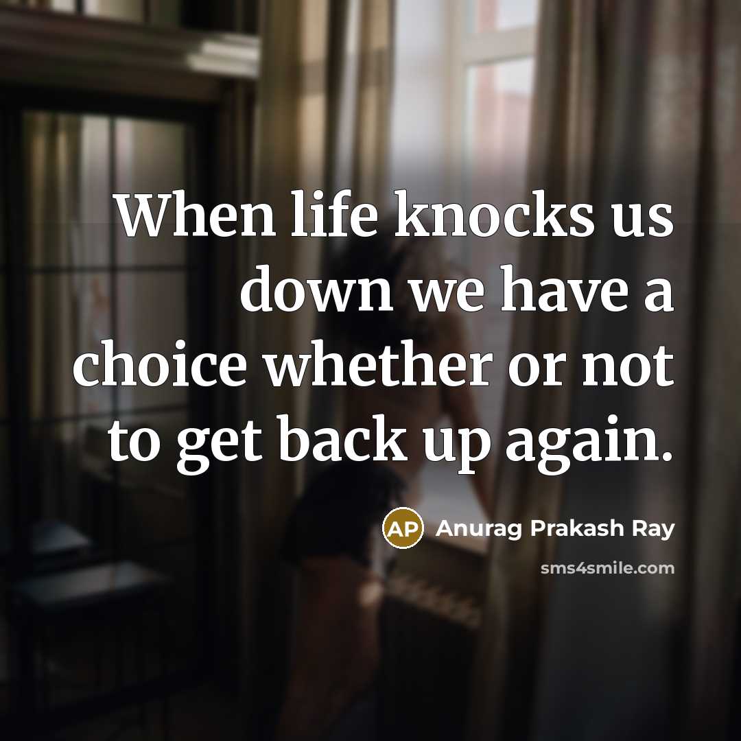 “When life knocks us down we have a choice whether…” quote by Anurag Prakash Ray
