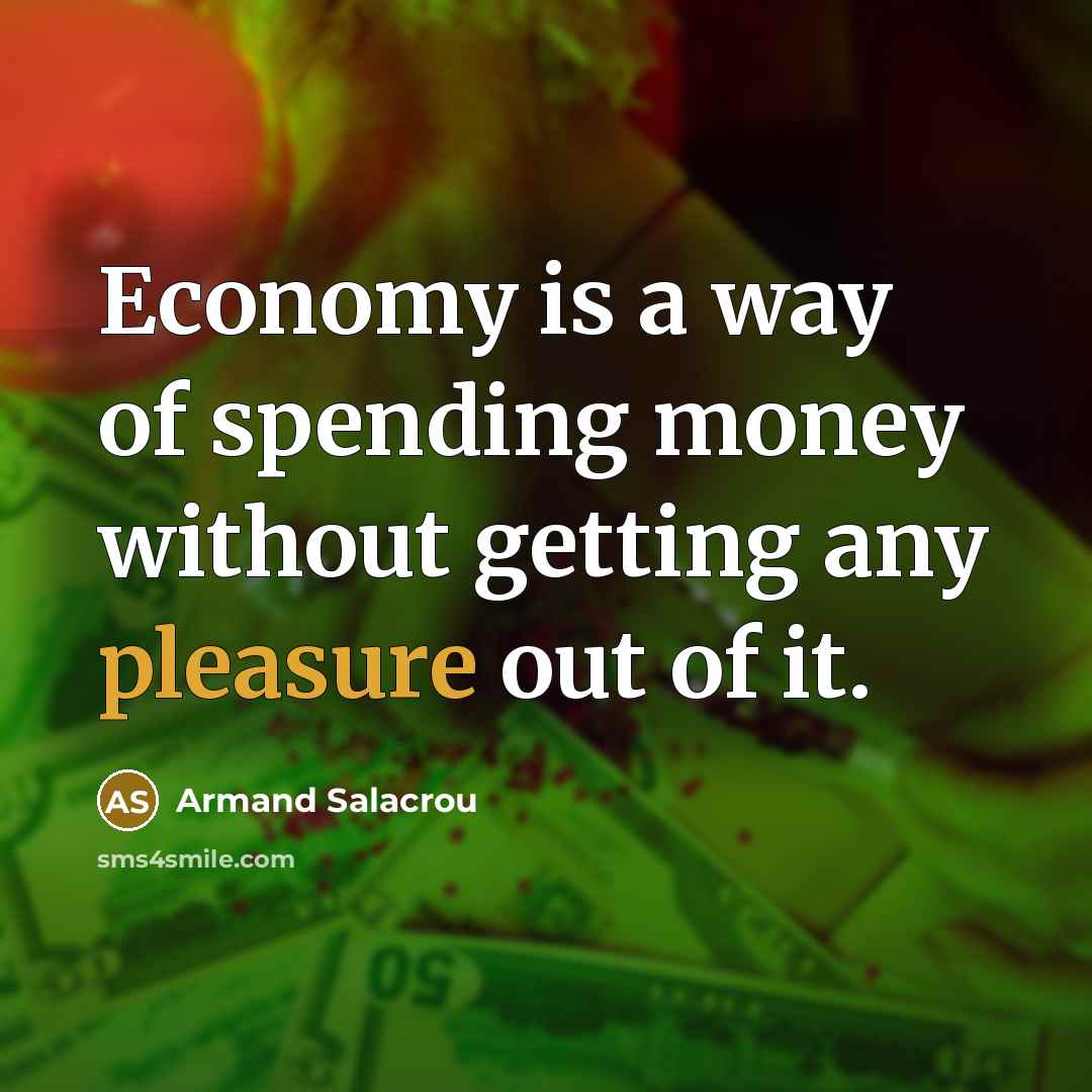 “Economy is a way of spending money without getting any…” quote by Armand Salacrou