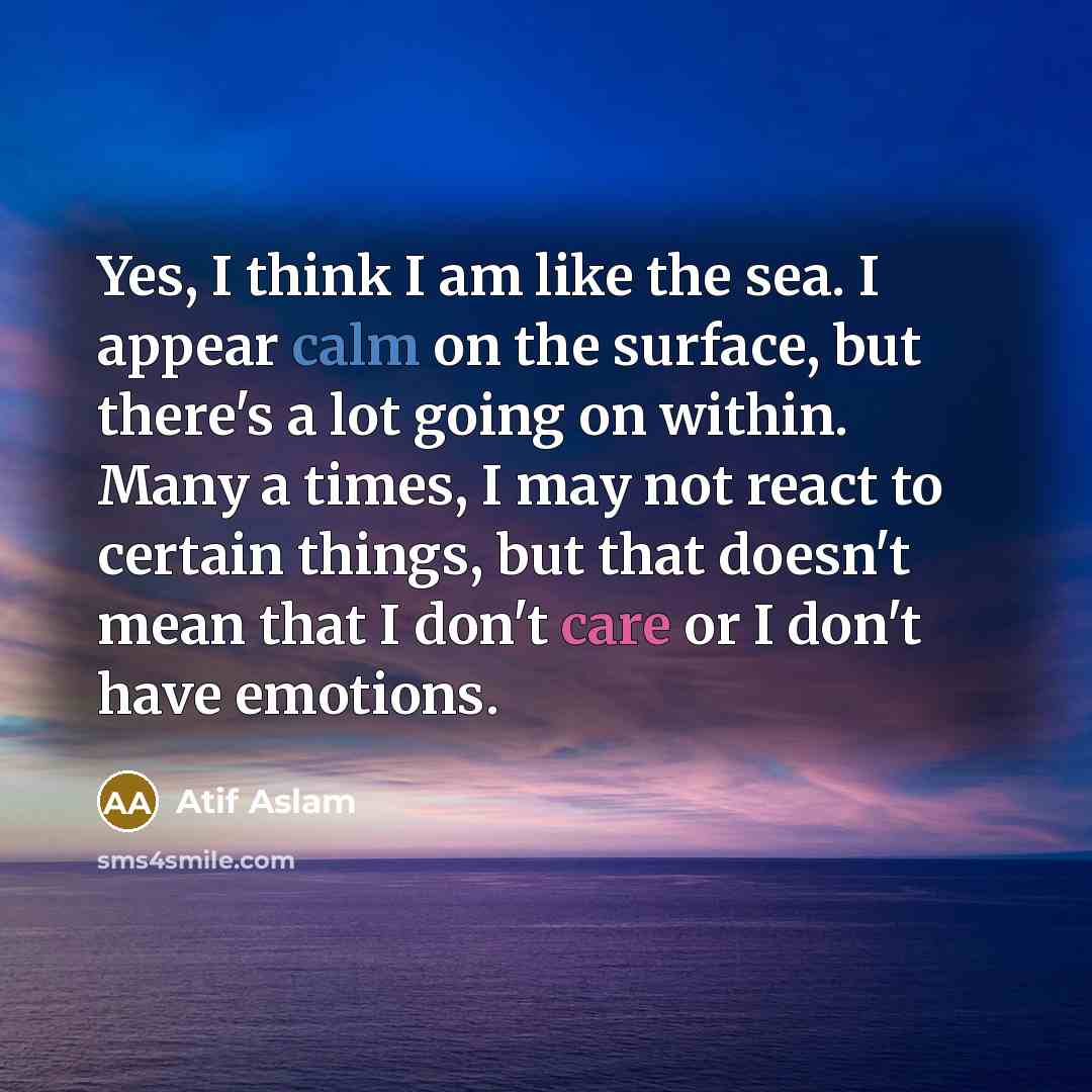 “Yes, I think I am like the sea. I appear…” quote by Atif Aslam