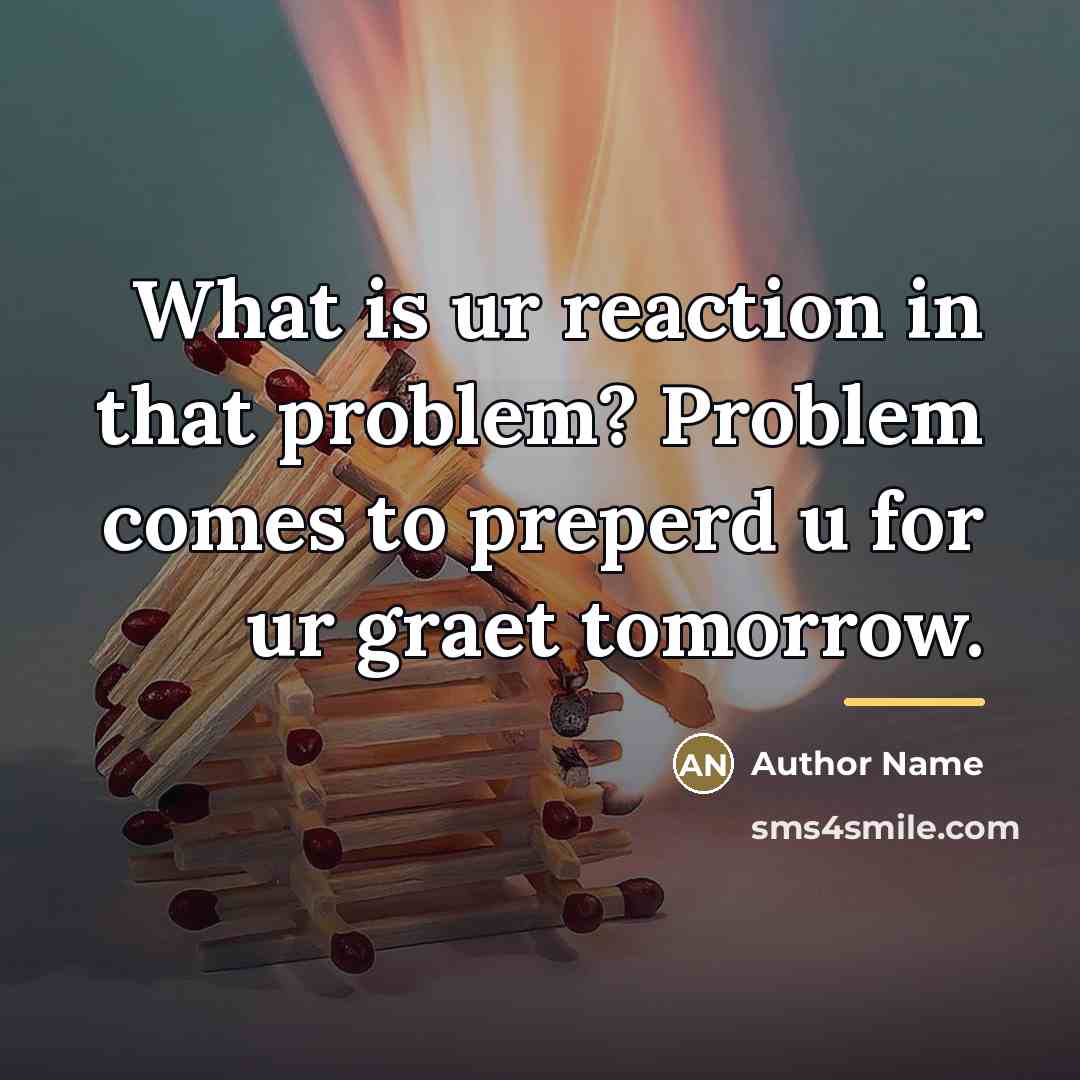 “What is ur reaction in that problem? Problem comes to…” quote by Author Name