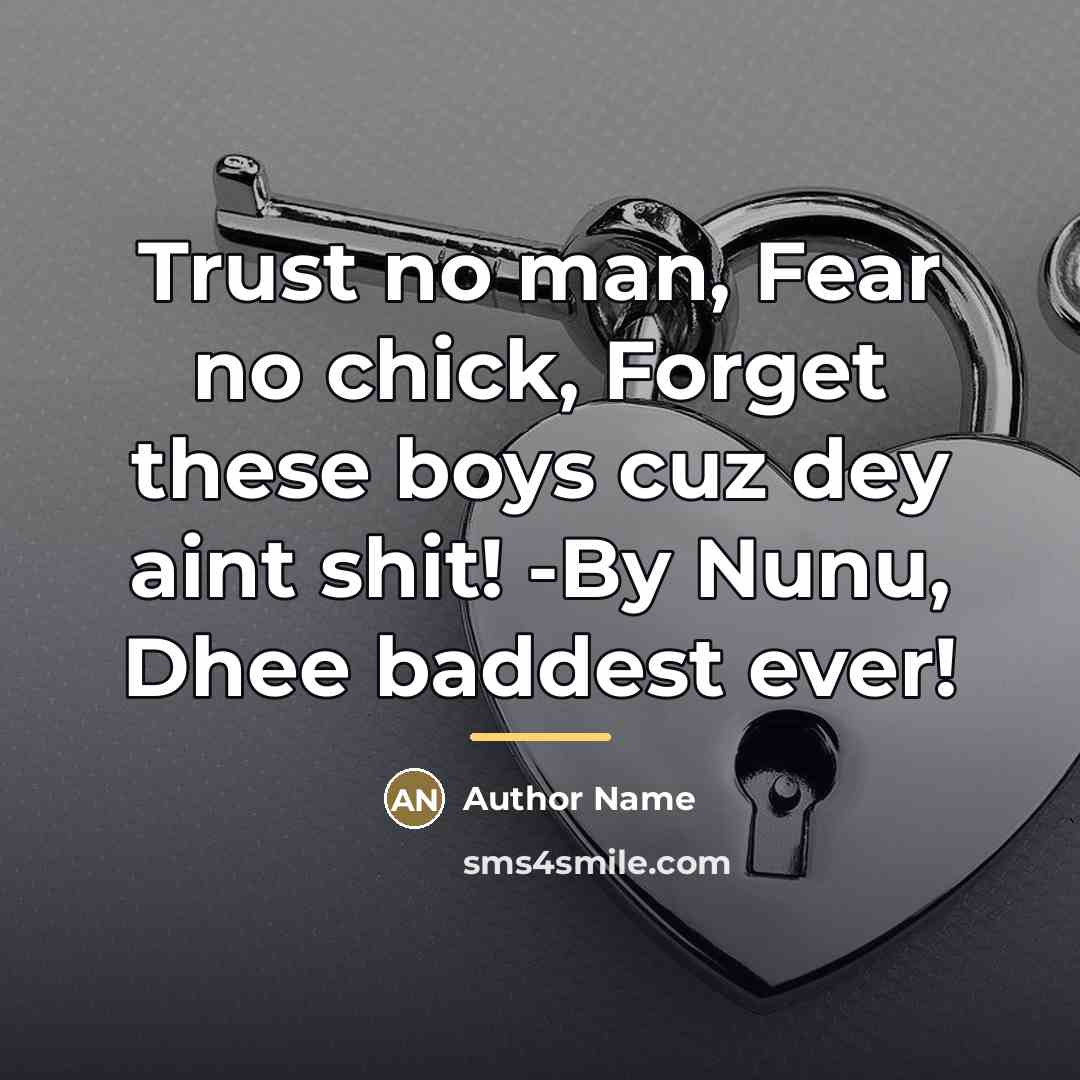 “Trust no man, Fear no chick, Forget these boys cuz…” quote by Author Name