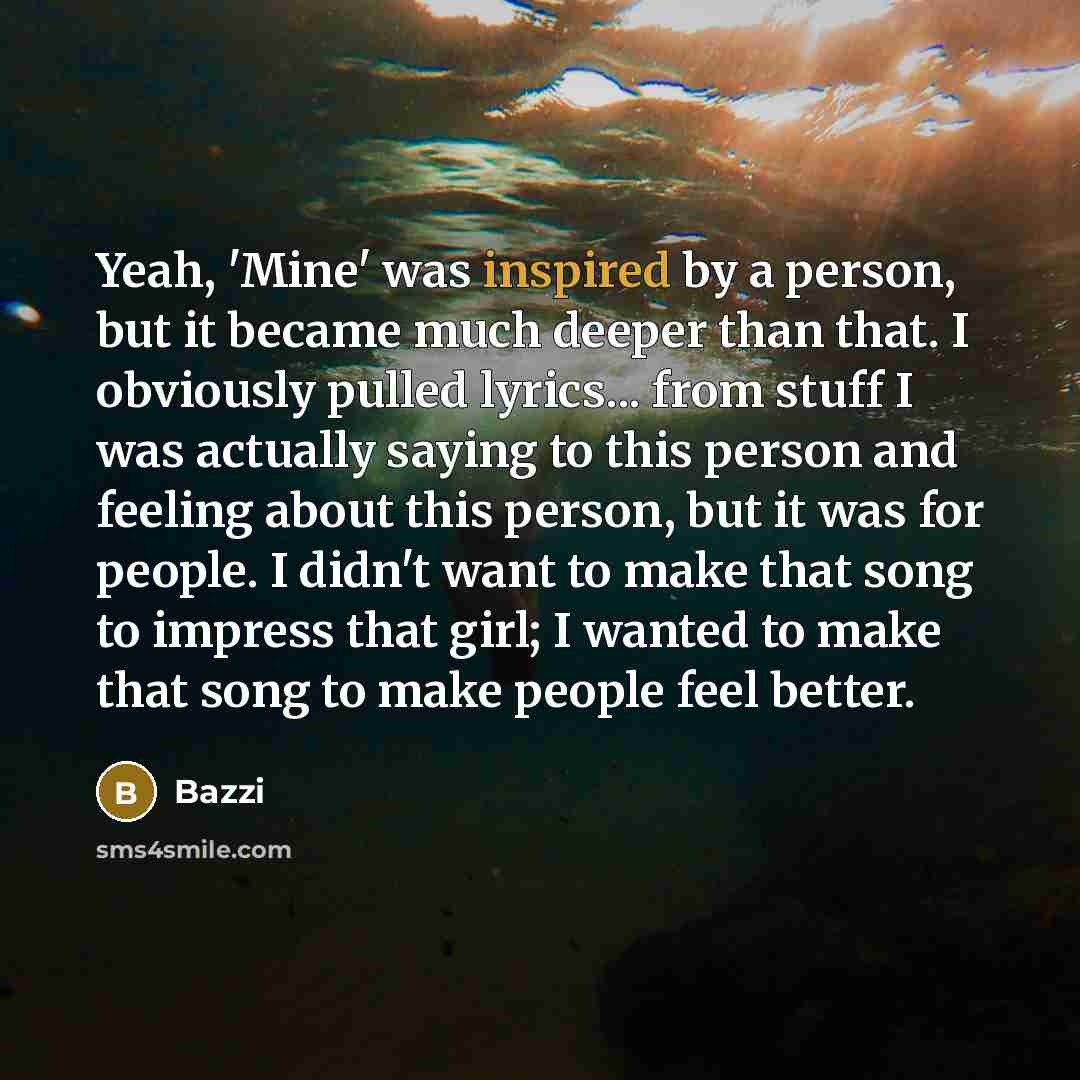 “Yeah, 'Mine' was inspired by a person, but it became…” quote by Bazzi