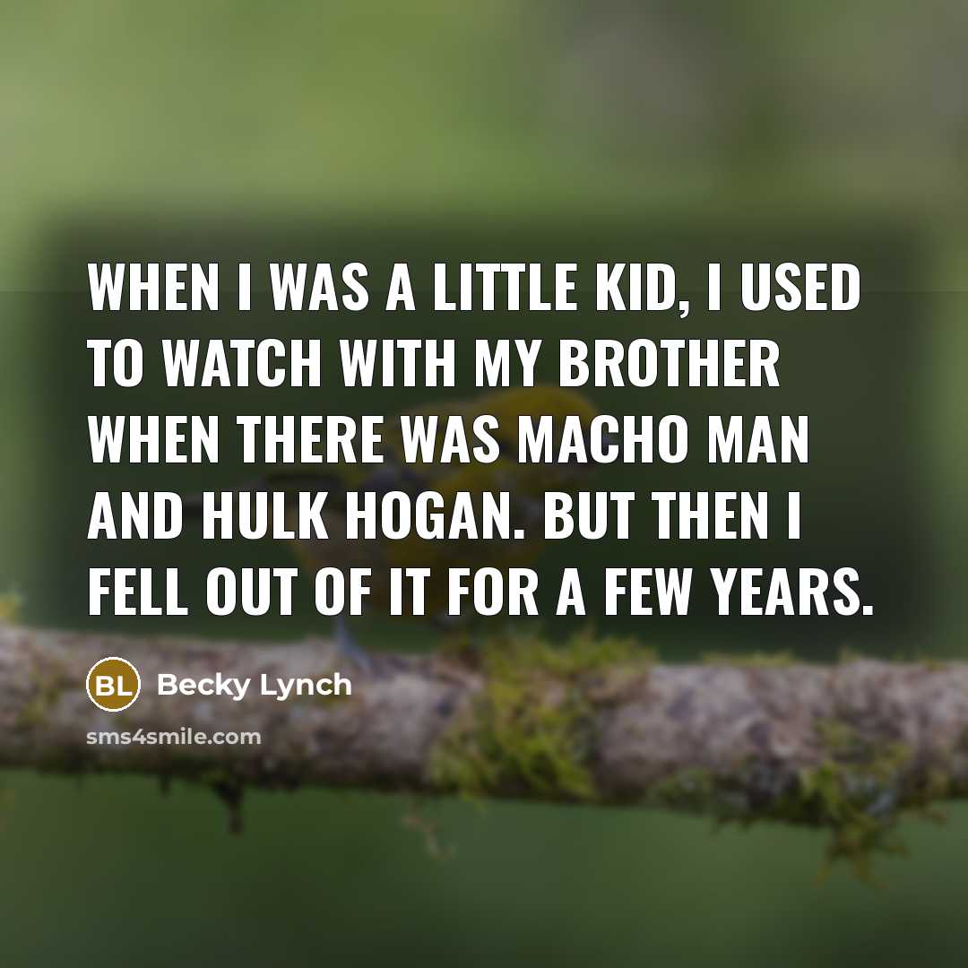 “When I was a little kid, I used to watch…” quote by Becky Lynch