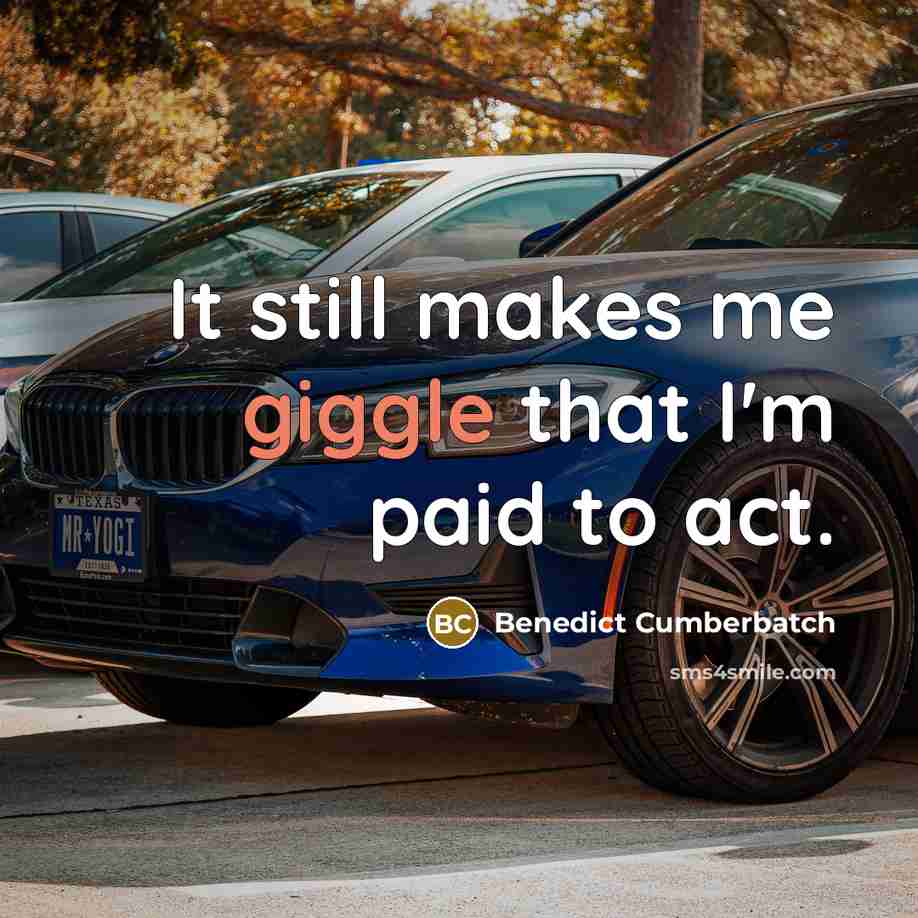 “It still makes me giggle that I'm paid to act.…” quote by Benedict Cumberbatch