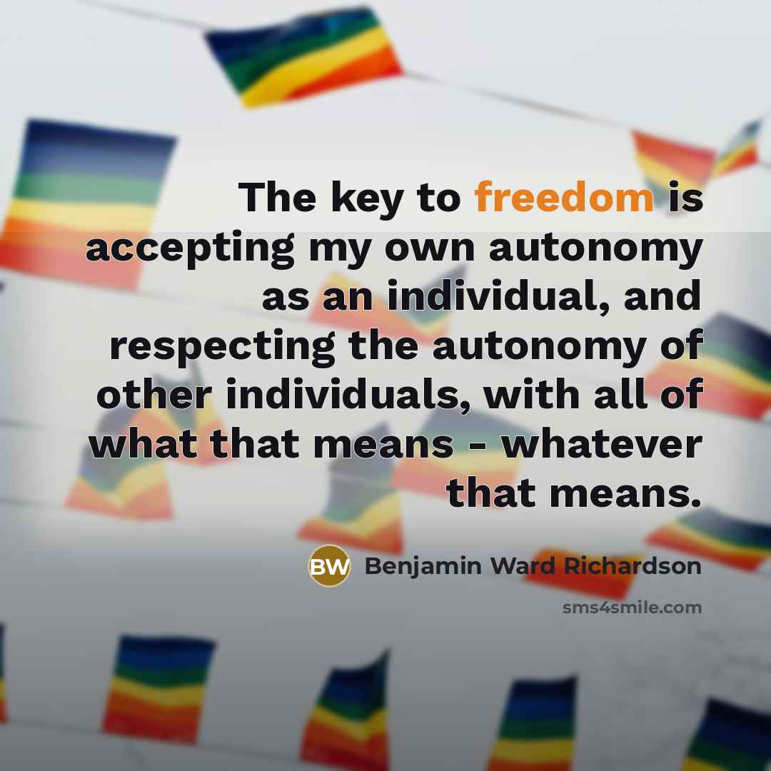“The key to freedom is accepting my own autonomy as…” quote by Benjamin Ward Richardson