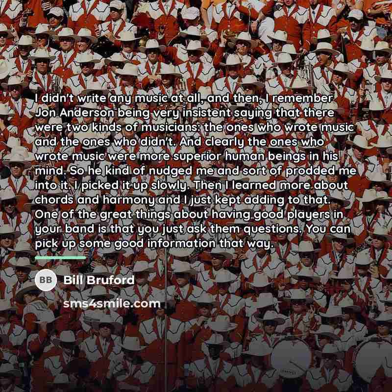 “I didn't write any music at all, and then, I…” quote by Bill Bruford