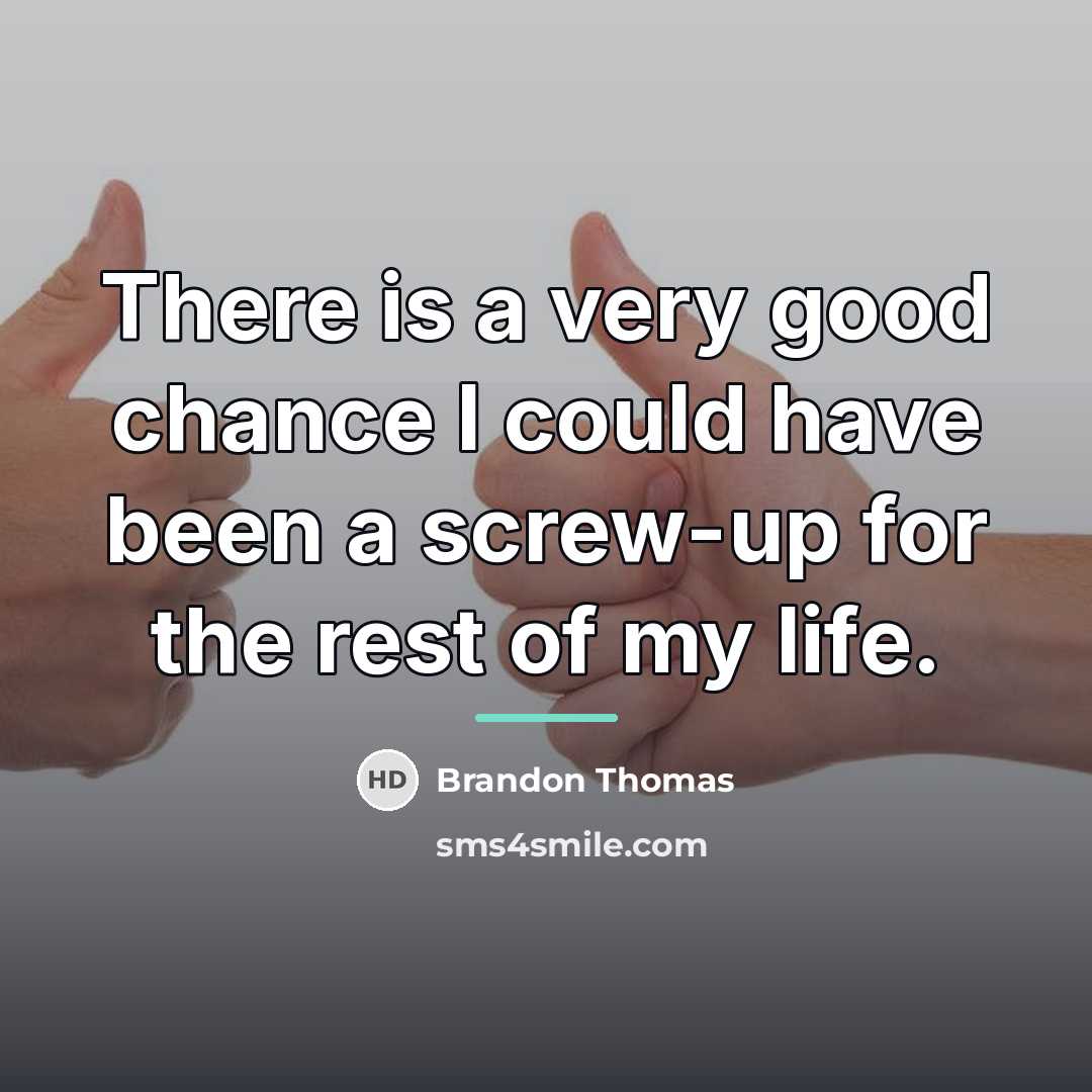 “There is a very good chance I could have been…” quote by Brandon Thomas