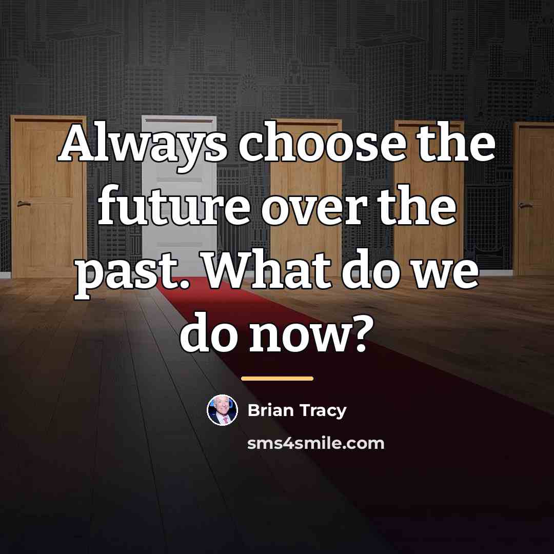 “Always choose the future over the past. What do we…” quote by Brian Tracy