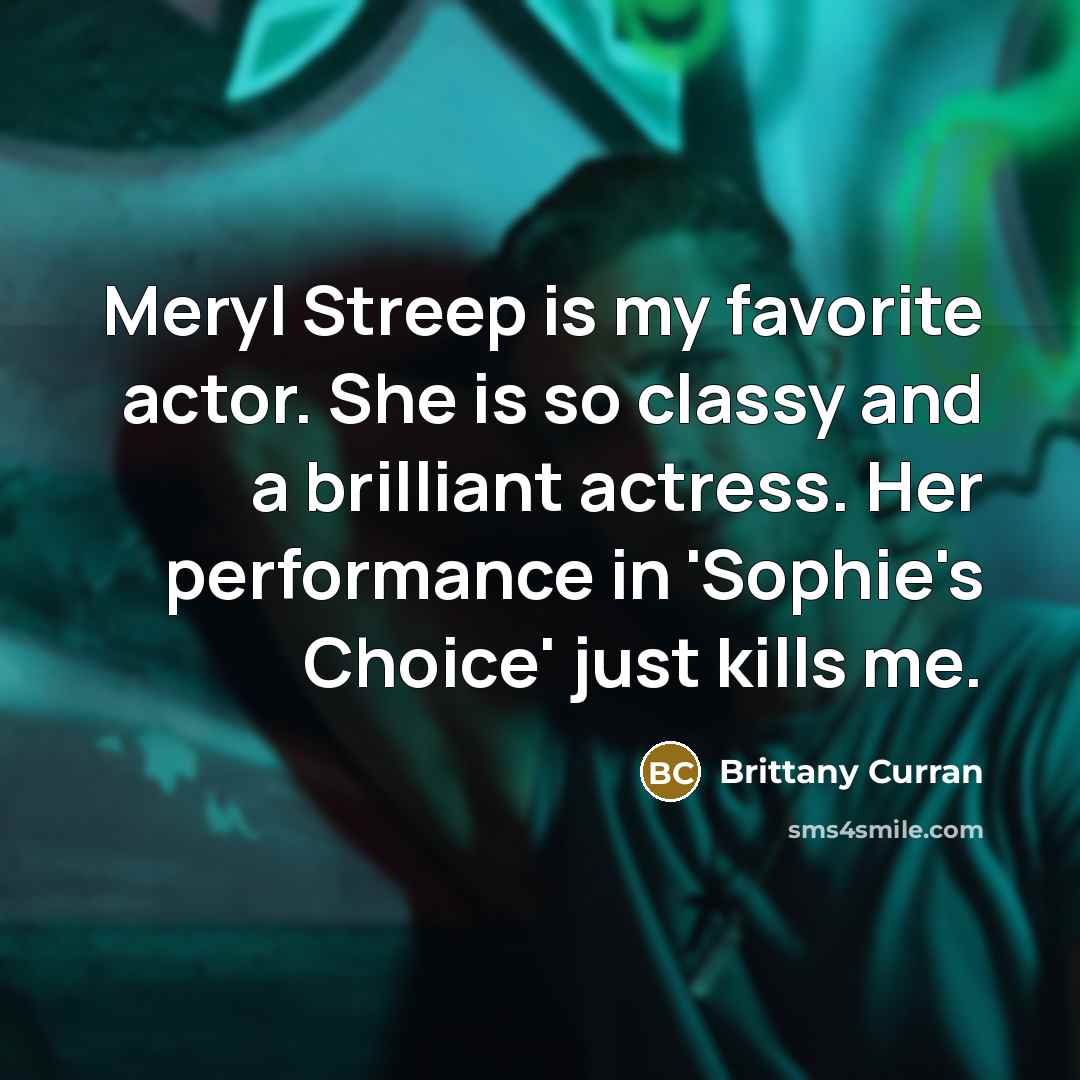 “Meryl Streep is my favorite actor. She is so classy…” quote by Brittany Curran