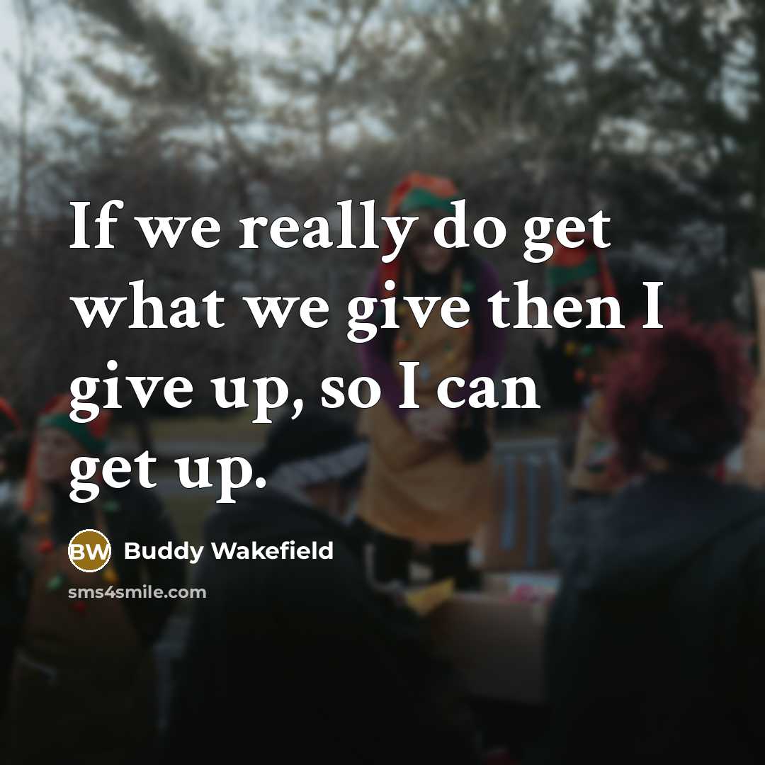 “If we really do get what we give then I…” quote by Buddy Wakefield