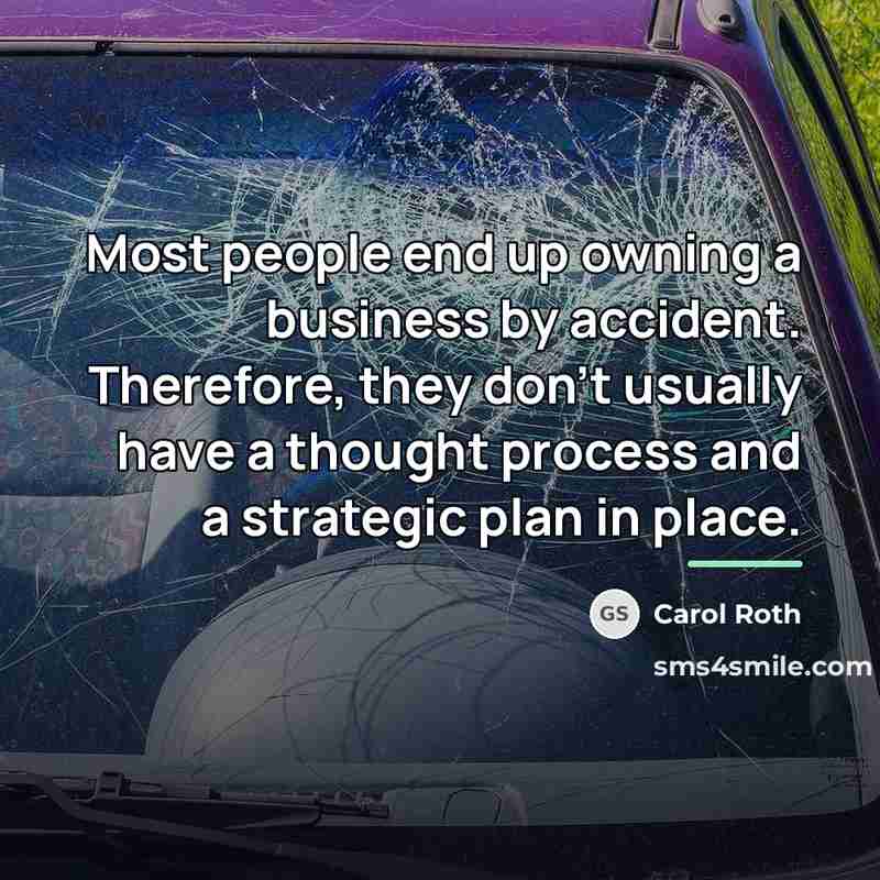 “Most people end up owning a business by accident. Therefore,…” quote by Carol Roth