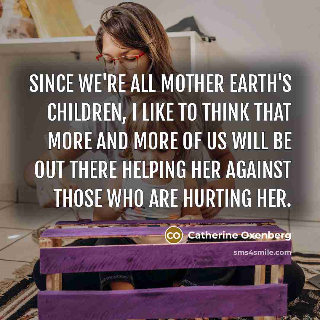 “Since we're all Mother Earth's children, I like to think…” quote by Catherine Oxenberg