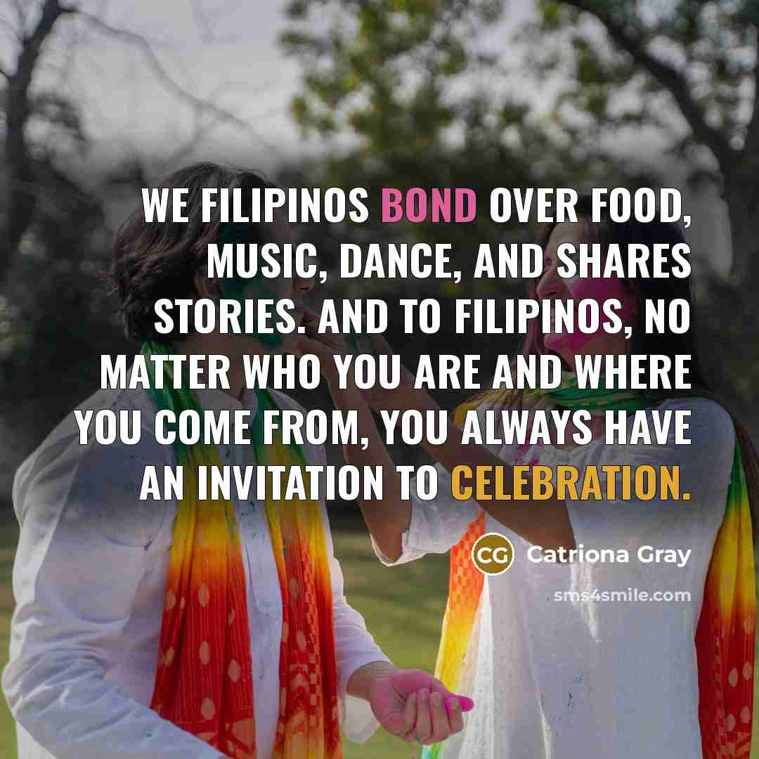 “We Filipinos bond over food, music, dance, and shares stories.…” quote by Catriona Gray