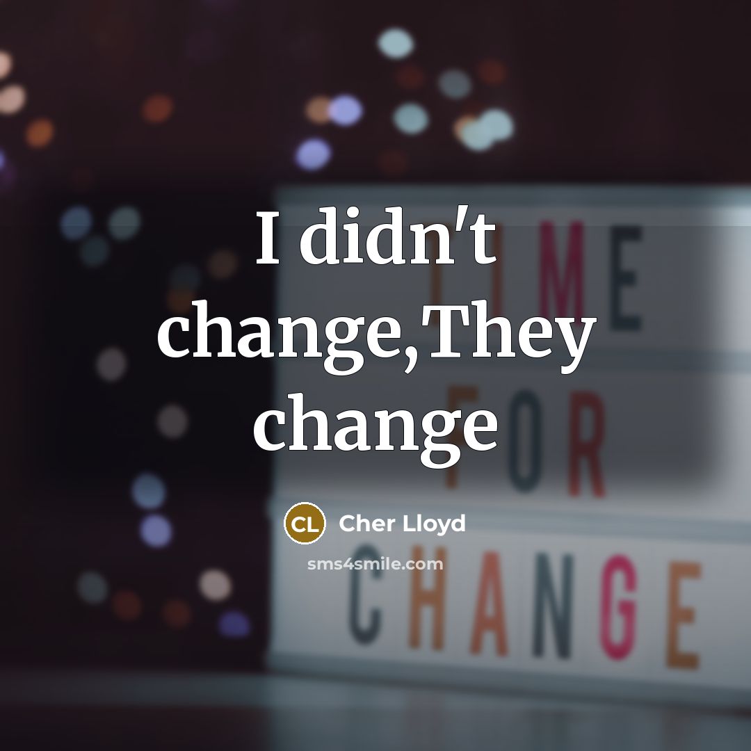 “I didn't change,They change…” quote by Cher Lloyd