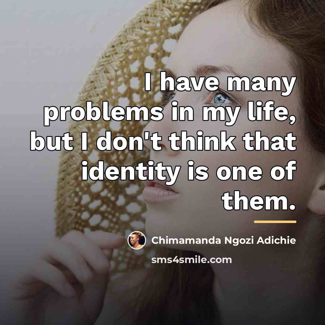 “I have many problems in my life, but I don't…” quote by Chimamanda Ngozi Adichie
