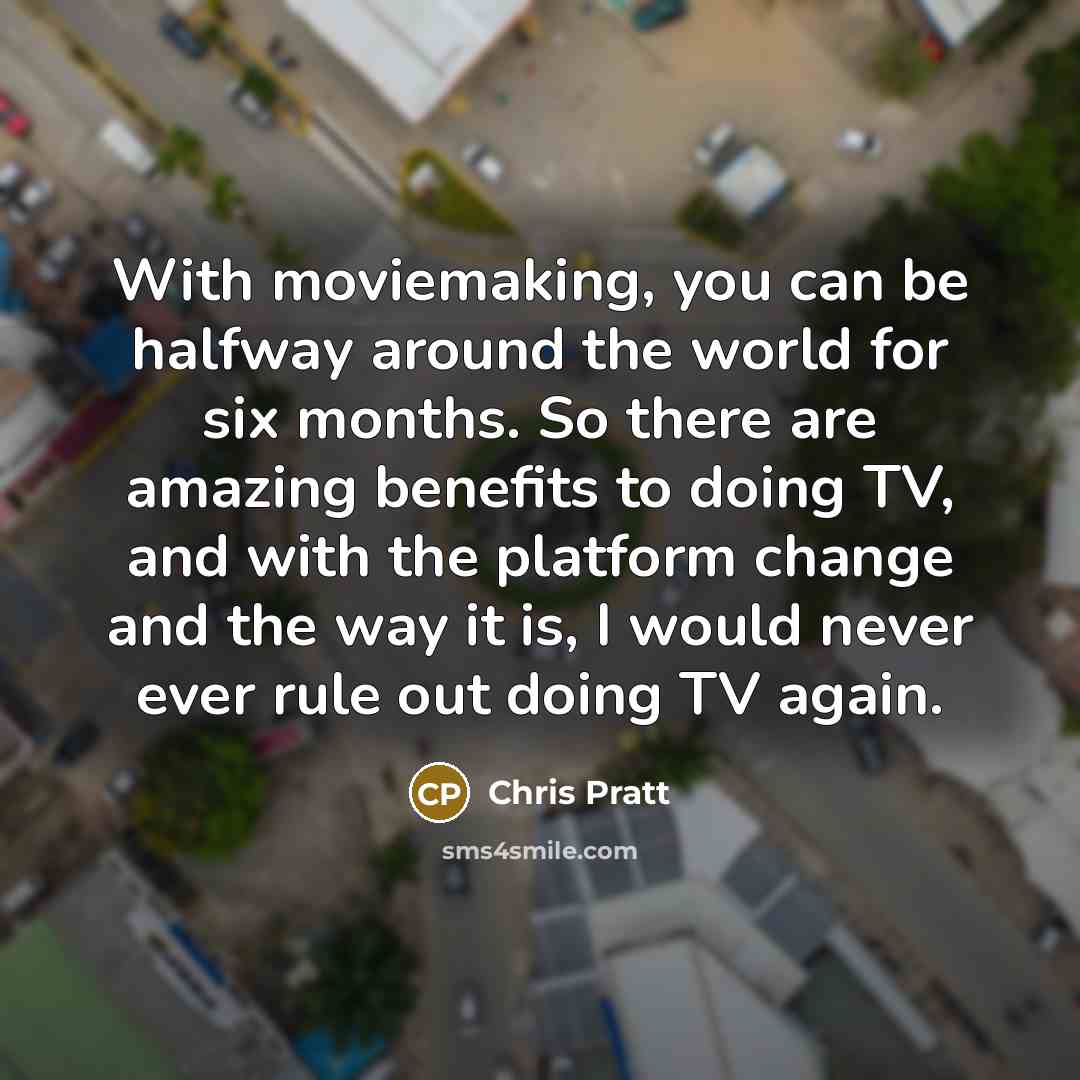 “With moviemaking, you can be halfway around the world for…” quote by Chris Pratt
