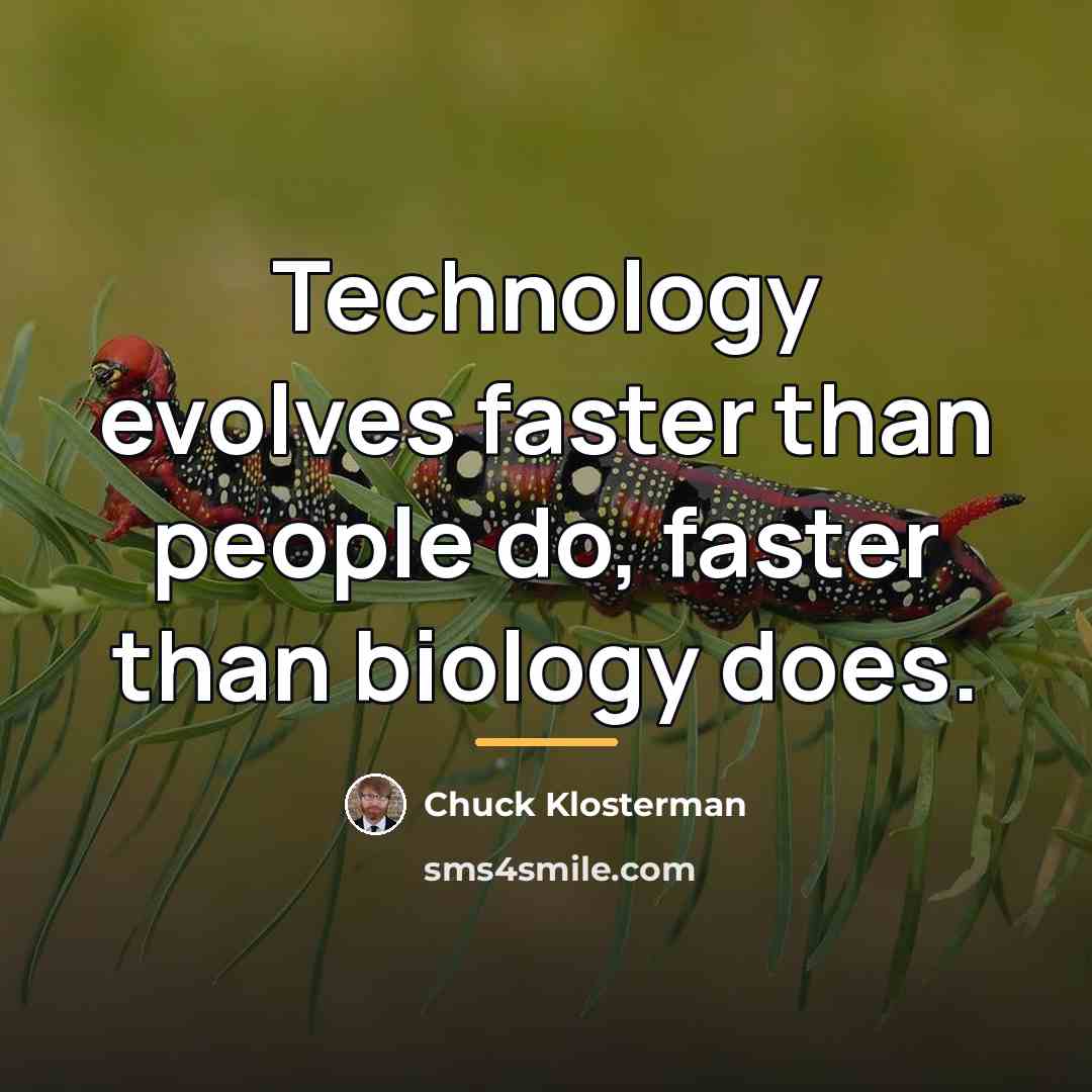 “Technology evolves faster than people do, faster than biology does.…” quote by Chuck Klosterman