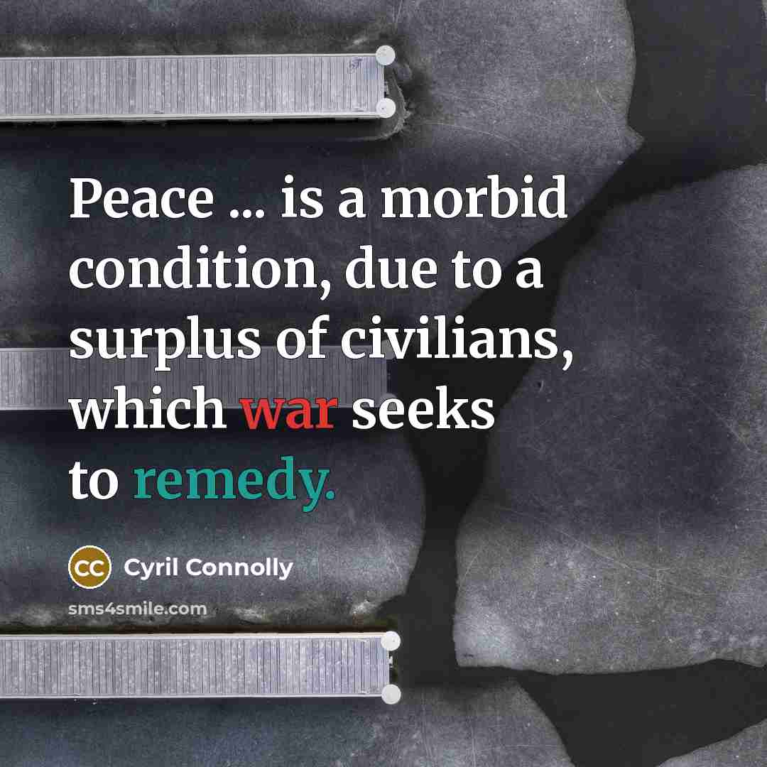 “Peace ... is a morbid condition, due to a surplus…” quote by Cyril Connolly
