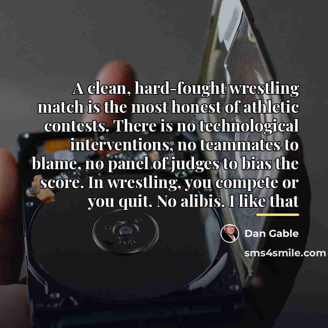“A clean, hard-fought wrestling match is the most honest of…” quote by Dan Gable