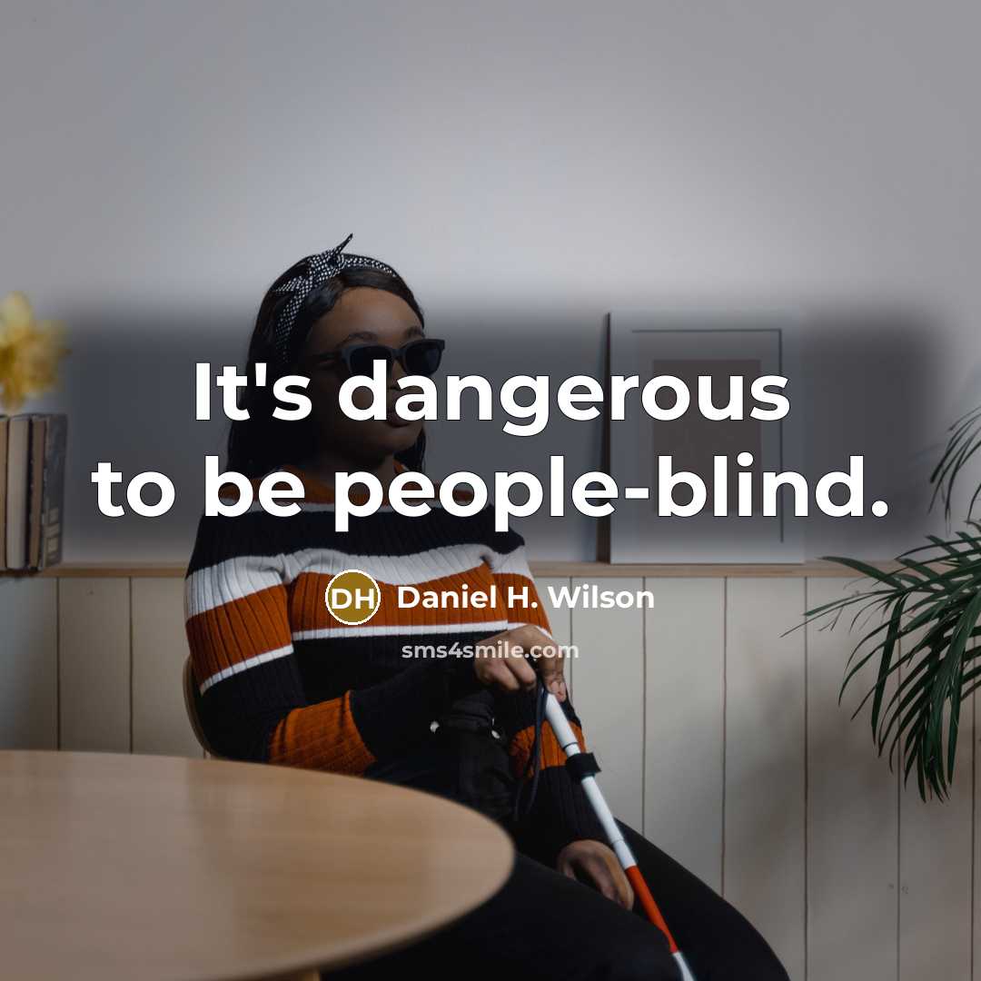 “It's dangerous to be people-blind.…” quote by Daniel H. Wilson