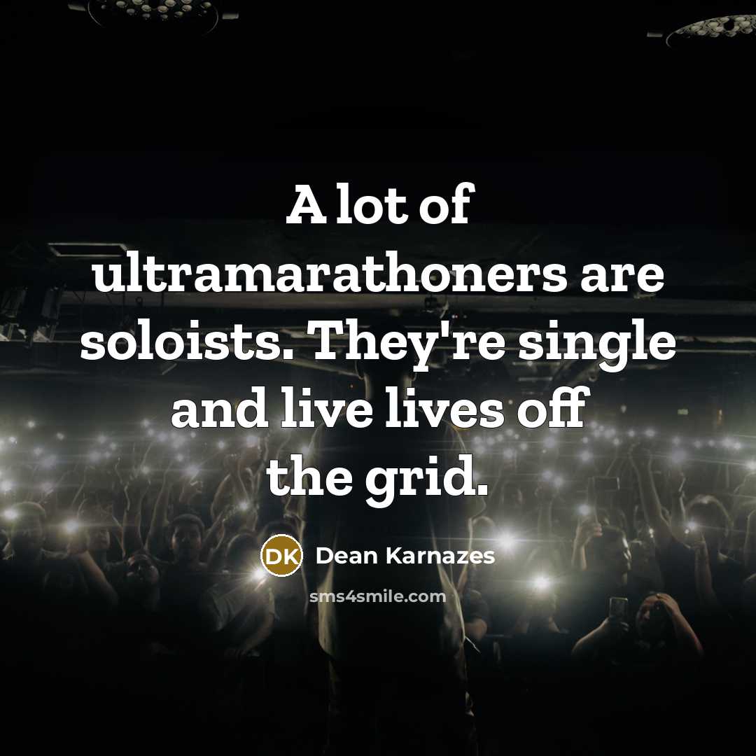 “A lot of ultramarathoners are soloists. They're single and live…” quote by Dean Karnazes