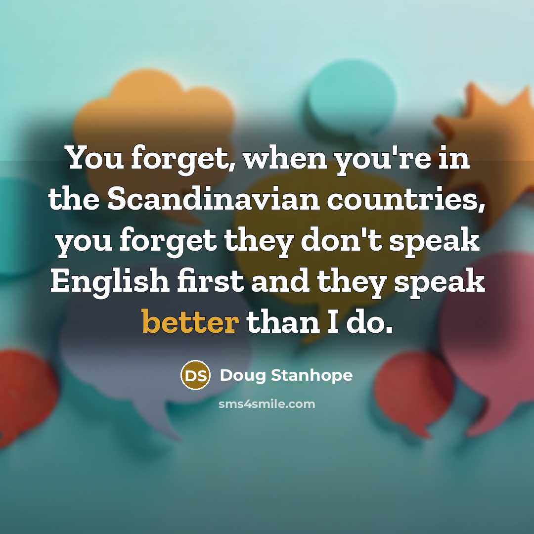 “You forget, when you're in the Scandinavian countries, you forget…” quote by Doug Stanhope