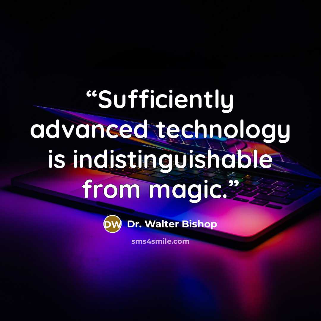 “Sufficiently advanced technology is indistinguishable from magic.” quote by Dr. Walter Bishop