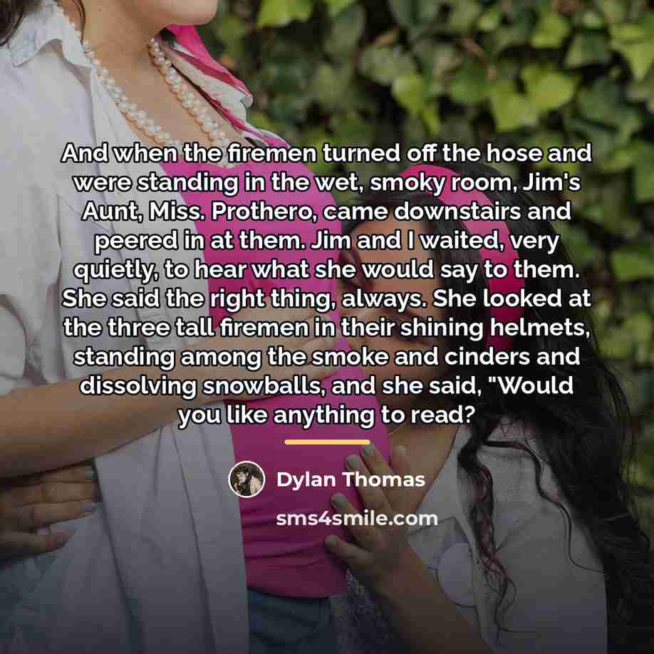 “And when the firemen turned off the hose and were…” quote by Dylan Thomas