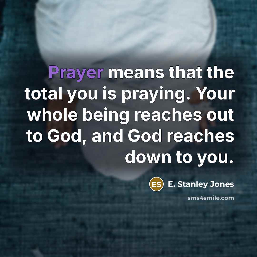 “Prayer means that the total you is praying. Your whole…” quote by E. Stanley Jones