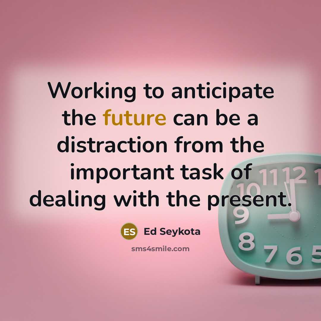 “Working to anticipate the future can be a distraction from…” quote by Ed Seykota