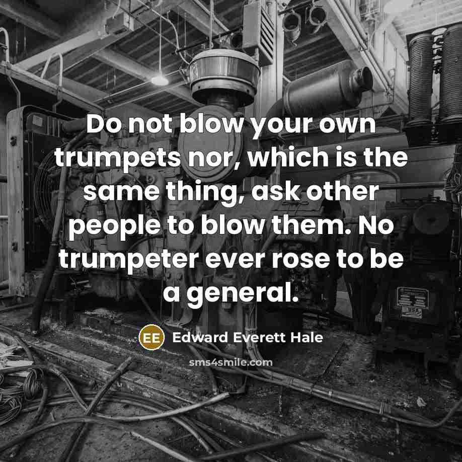 “Do not blow your own trumpets nor, which is the…” quote by Edward Everett Hale