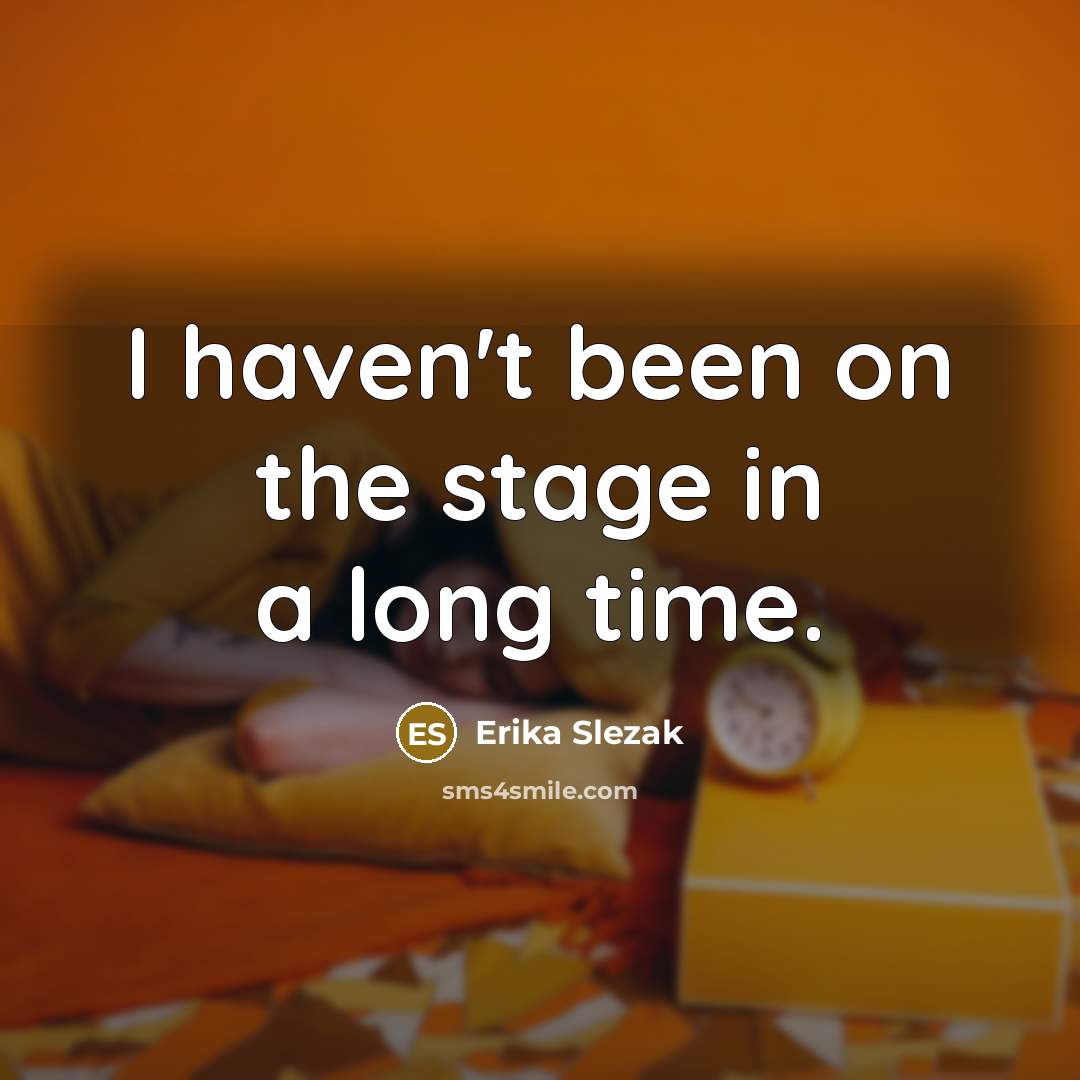 “I haven't been on the stage in a long time.…” quote by Erika Slezak
