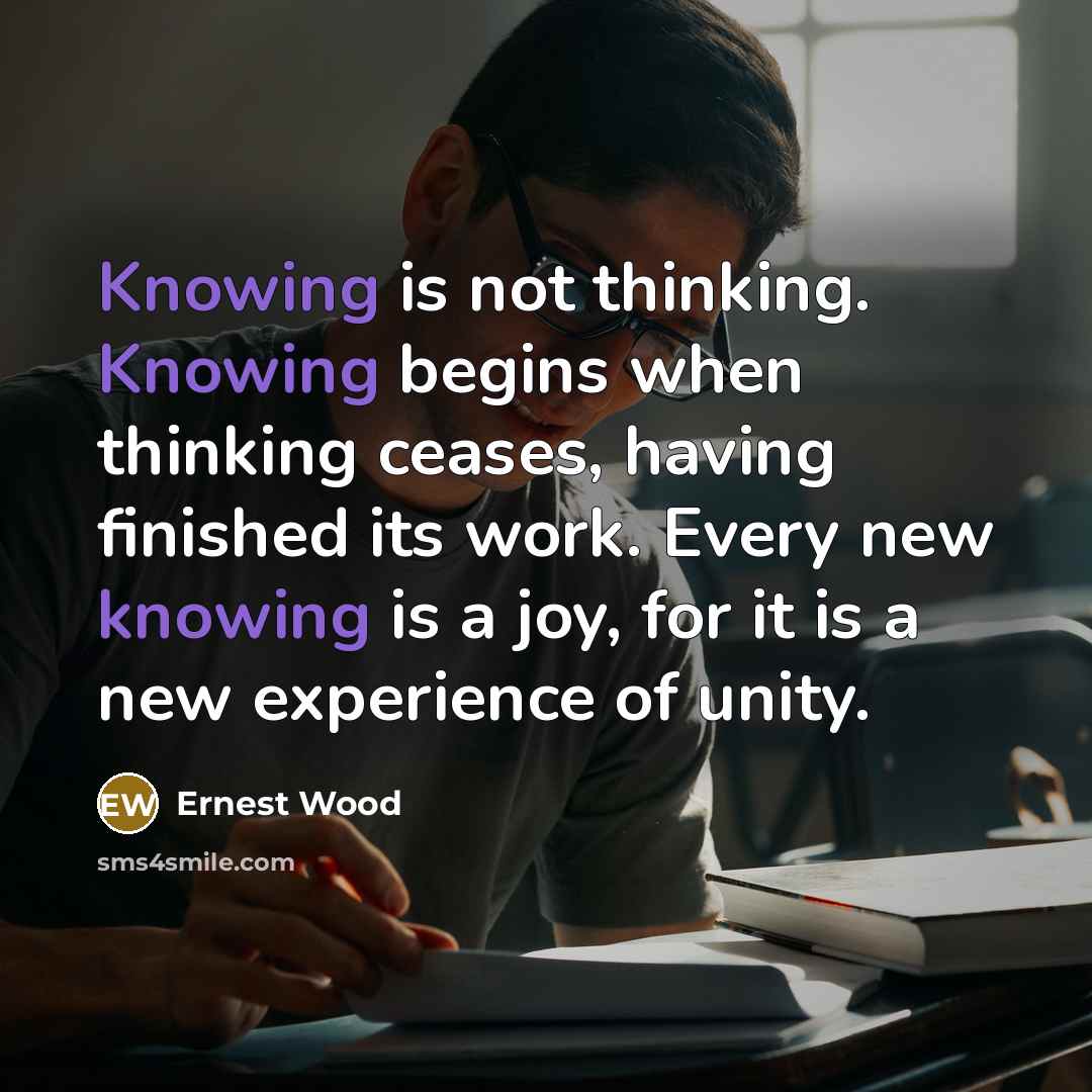 “Knowing is not thinking. Knowing begins when thinking ceases, having…” quote by Ernest Wood