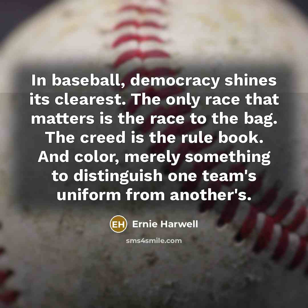 “In baseball, democracy shines its clearest. The only race that…” quote by Ernie Harwell