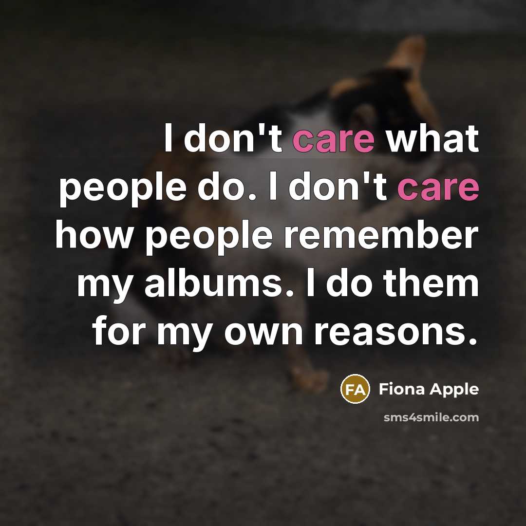 “I don't care what people do. I don't care how…” quote by Fiona Apple