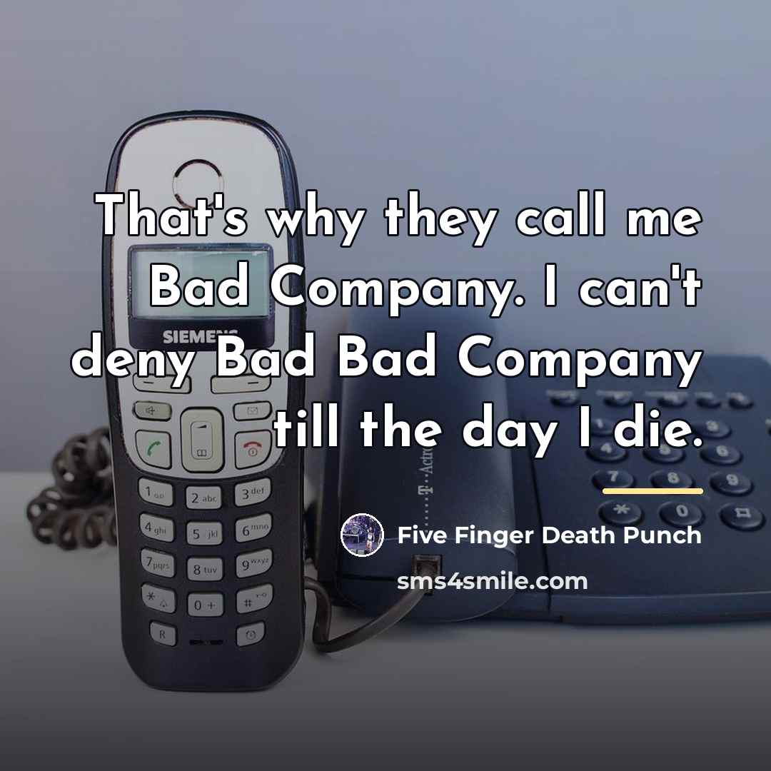 “That's why they call me Bad Company. I can't deny…” quote by Five Finger Death Punch