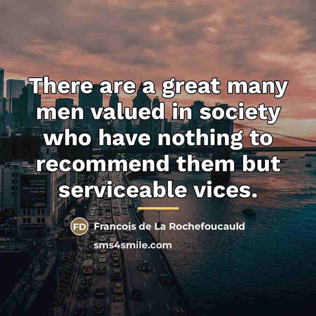 “There are a great many men valued in society who…” quote by Francois de La Rochefoucauld